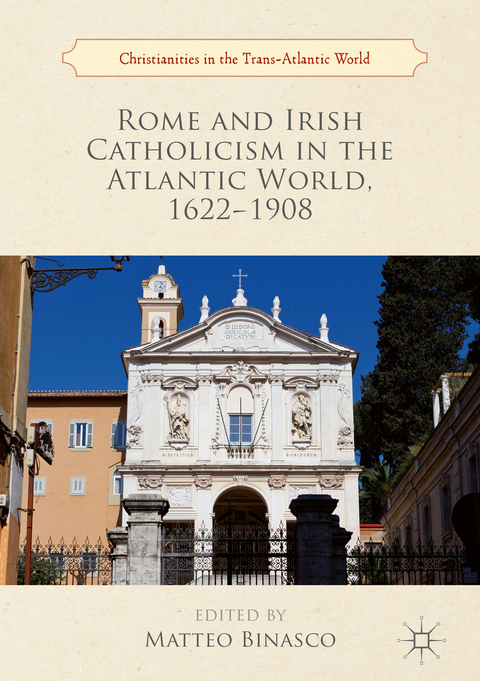 Rome and Irish Catholicism in the Atlantic World, 1622–1908 - 