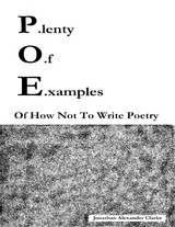 P.lenty O.f E.xamples: Of How Not To Write Poetry -  Clarke Jonathan Alexander Clarke