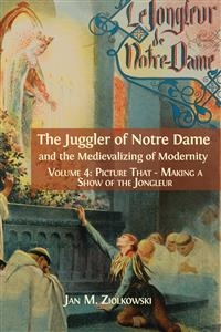 The Juggler of Notre Dame and the Medievalizing of Modernity. - Jan M. Ziolkowski