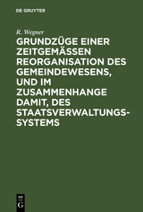 Grundzüge einer zeitgemäßen Reorganisation des Gemeindewesens, und im Zusammenhange damit, des Staatsverwaltungssystems - R. Wegner