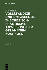 L. F. Jungius: Vollständige und umfassende theoretisch-praktische Anweisung der gesammten Kochkunst. Band 1 - L. F. Jungius