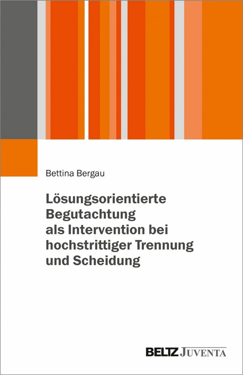 Lösungsorientierte Begutachtung als Intervention bei hochstrittiger Trennung und Scheidung -  Bettina Bergau