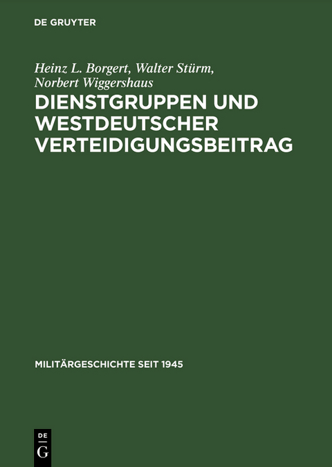 Dienstgruppen und westdeutscher Verteidigungsbeitrag - Heinz L. Borgert, Walter Stürm, Norbert Wiggershaus