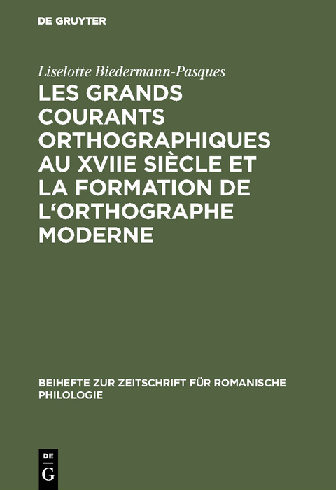 Les grands courants orthographiques au XVIIe siècle et la formation de l'orthographe moderne - Liselotte Biedermann-Pasques