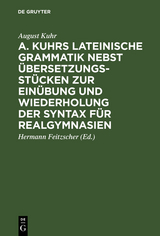 A. Kuhrs Lateinische Grammatik nebst Übersetzungsstücken zur Einübung und Wiederholung der Syntax für Realgymnasien - August Kuhr