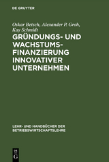 Gründungs- und Wachstumsfinanzierung innovativer Unternehmen - Oskar Betsch, Alexander P. Groh, Kay Schmidt