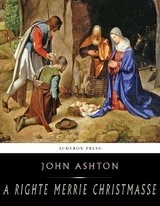 A Righte Merrie Christmasse; The Story of Christ-Tide - John Ashton