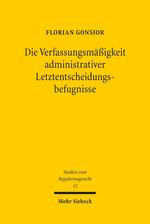 Die Verfassungsmäßigkeit administrativer Letztentscheidungsbefugnisse -  Florian Gonsior