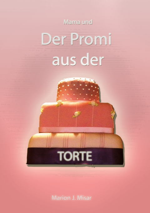 Mama und Der Promi aus der Torte -  Marion J. Misar