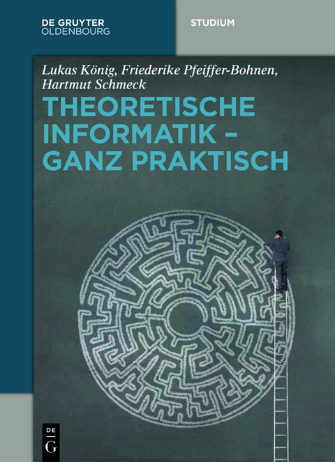 Theoretische Informatik - ganz praktisch -  Lukas König,  Friederike Pfeiffer-Bohnen,  Hartmut Schmeck