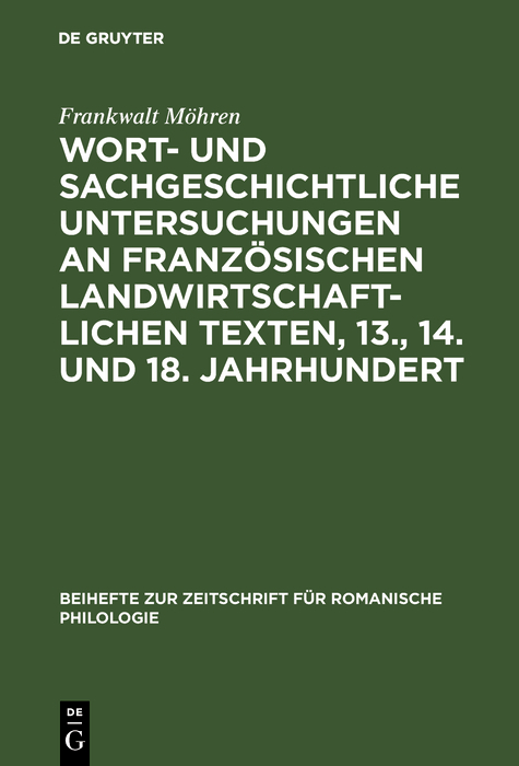 Wort- und sachgeschichtliche Untersuchungen an französischen landwirtschaftlichen Texten, 13., 14. und 18. Jahrhundert - Frankwalt Möhren