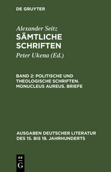 Politische und theologische Schriften. Monucleus Aureus. Briefe - Alexander Seitz