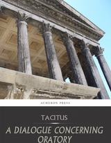 A Dialogue Concerning Oratory, or the Causes of Corrupt Eloquence -  Tacitus