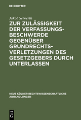 Zur Zulässigkeit der Verfassungsbeschwerde gegenüber Grundrechtsverletzungen des Gesetzgebers durch Unterlassen - Jakob Seiwerth