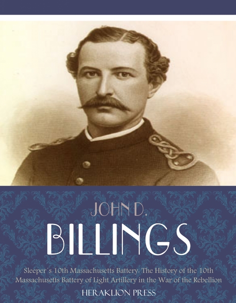 Sleepers 10th Massachusetts Battery: The History of the 10th Massachusetts Battery of Light Artillery in the War of the Rebellion - John D. Billings