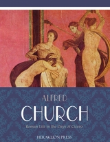 Roman Life in the Days of Cicero -  Alfred Church
