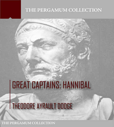 Great Captains: Hannibal -  Theodore Ayrault Dodge