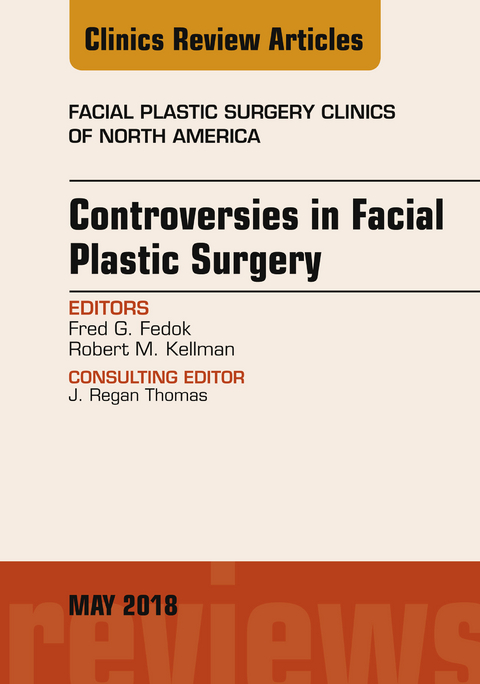 Controversies in Facial Plastic Surgery, An Issue of Facial Plastic Surgery Clinics of North America -  Fred G. Fedok,  Robert Kellman