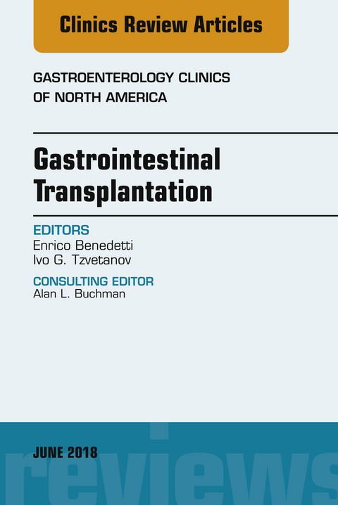 Gastrointestinal Transplantation, An Issue of Gastroenterology Clinics of North America -  Enrico Benedetti,  Ivo G. Tzvetanov