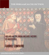 Abelard and the Origin and Early History of Universities -  Gabriel Compayre