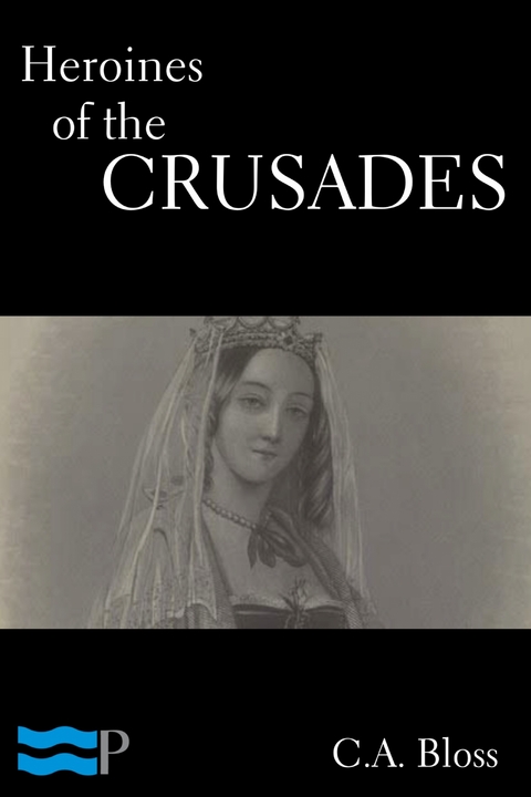 Heroines of the Crusades -  C.A. Bloss