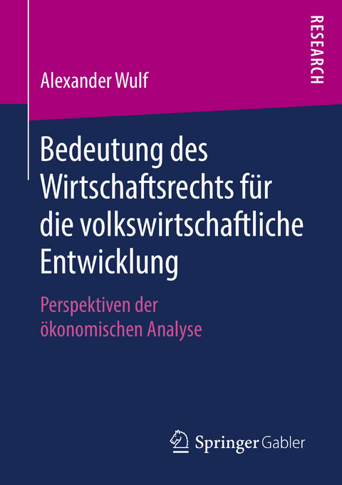 Bedeutung des Wirtschaftsrechts für die volkswirtschaftliche Entwicklung - Alexander Wulf