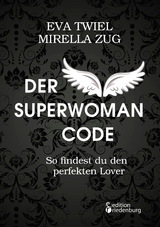 Der Superwoman Code - So findest du den perfekten Lover - Eva Twiel, Mirella Zug