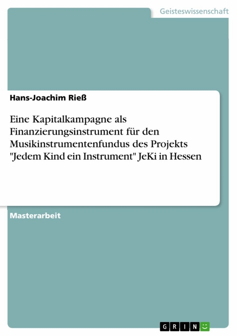 Eine Kapitalkampagne als Finanzierungsinstrument für den Musikinstrumentenfundus des Projekts 'Jedem Kind ein Instrument' JeKi in Hessen -  Hans-Joachim Rieß