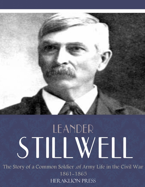 The Story of a Common Soldier of Army Life in the Civil War 1861-1865 - Leander Stillwell