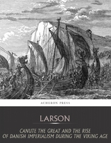 Canute the Great and the Rise of Danish Imperialism during the Viking Age -  Laurence Larson