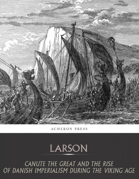 Canute the Great and the Rise of Danish Imperialism during the Viking Age -  Laurence Larson