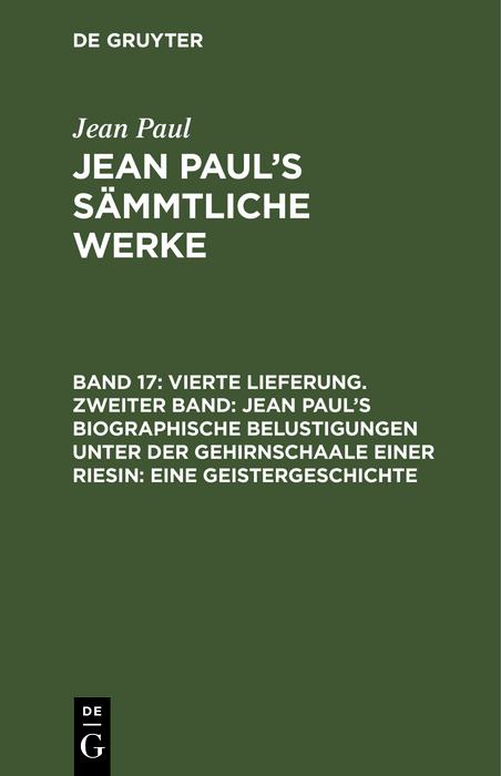 Vierte Lieferung. Zweiter Band: Jean Paul’s biographische Belustigungen unter der Gehirnschaale einer Riesin. Eine Geistergeschichte - Jean Paul