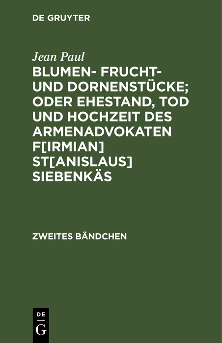 Blumen- Frucht- und Dornenstücke; oder Ehestand, Tod und Hochzeit des Armenadvokaten F[irmian] St[anislaus] Siebenkäs - Jean Paul