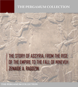Story of Assyria, from the Rise of the Empire to the Fall of Nineveh -  Zenaide A. Ragozin