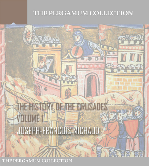 History of the Crusades Volume 1 -  Joseph-Francois Michaud