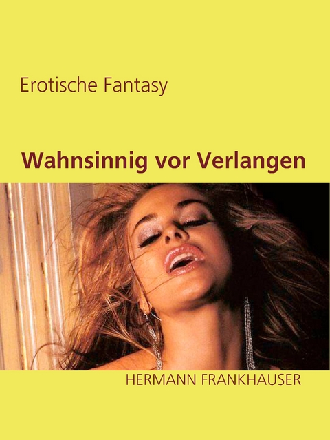 Wahnsinnig vor Verlangen - Hermann Frankhauser