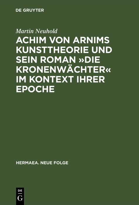 Achim von Arnims Kunsttheorie und sein Roman »Die Kronenwächter« im Kontext ihrer Epoche - Martin Neuhold