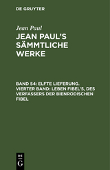 Elfte Lieferung. Vierter Band: Leben Fibel’s, des Verfassers der Bienrodischen Fibel - Jean Paul