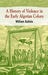 A History of Violence in the Early Algerian Colony - William Gallois