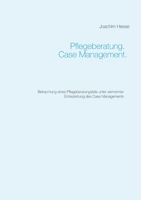 Pflegeberatung. Case Management. - Joachim Hesse