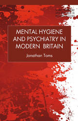 Mental Hygiene and Psychiatry in Modern Britain - J. Toms