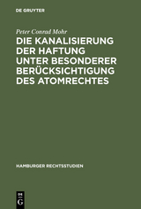 Die Kanalisierung der Haftung unter besonderer Berücksichtigung des Atomrechtes - Peter Conrad Mohr