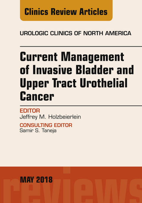 Current Management of Invasive Bladder and Upper Tract Urothelial Cancer, An Issue of Urologic Clinics -  Jeffrey M. Holzbeierlein