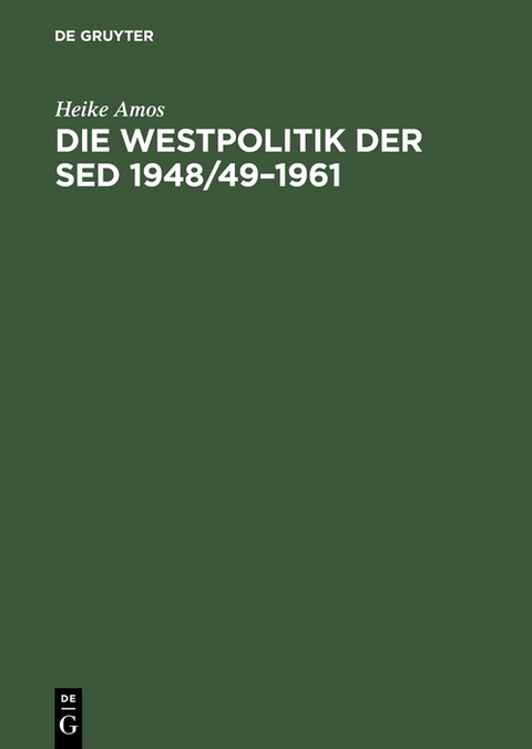 Die Westpolitik der SED 1948/49–1961 - Heike Amos