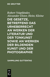 Die Gesetze, betreffend das Urheberrecht an Werken der Literatur und der Tonkunst sowie an Werken der bildenden Kunst und der Photographie - Robert Voigtländer, Alexander Elster, Heinz Kleine