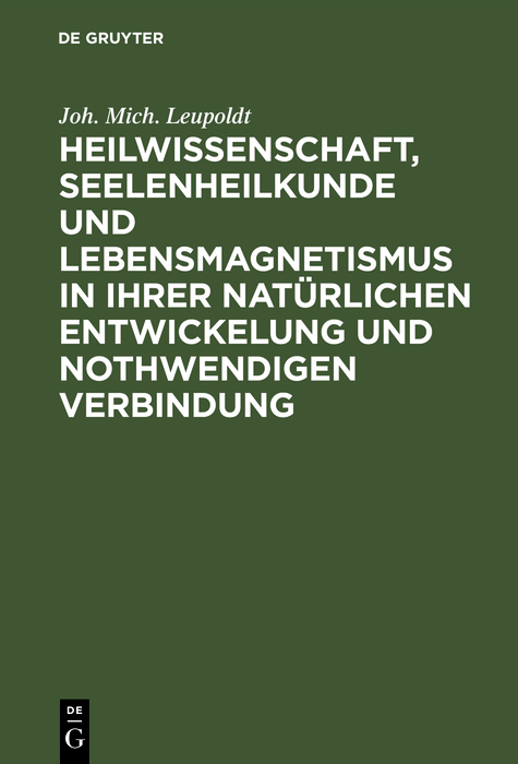 Heilwissenschaft, Seelenheilkunde und Lebensmagnetismus in ihrer natürlichen Entwickelung und nothwendigen Verbindung - Joh. Mich. Leupoldt