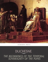 Beginnings of the Temporal Sovereignty of the Popes -  Louis Duchesne