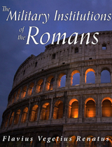 Military Institutions of the Romans -  Flavius Vegetius Renatus