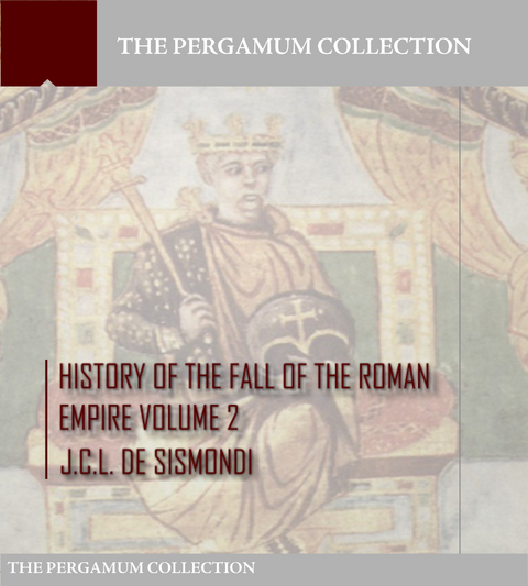 History of the Fall of the Roman Empire Volume 2 -  J.C.L. De Sismondi