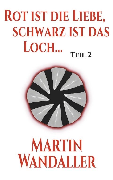 Rot ist die Liebe, schwarz ist das Loch ... -  Martin Wandaller